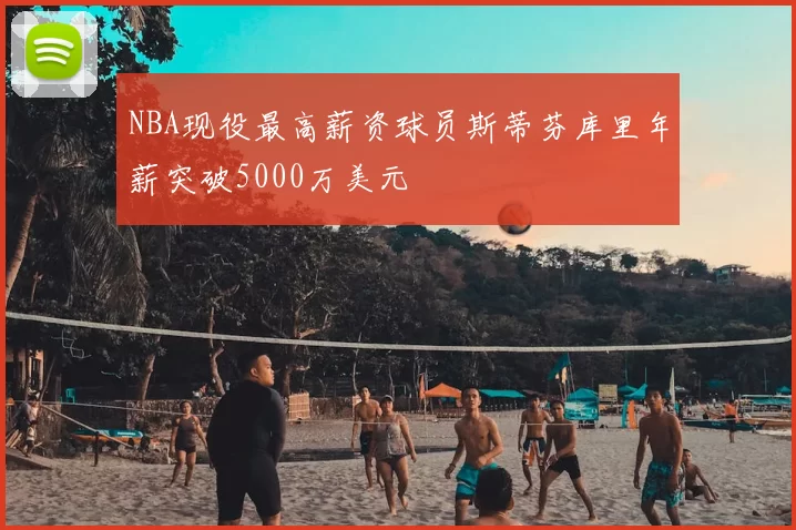 NBA现役最高薪资球员斯蒂芬库里年薪突破5000万美元