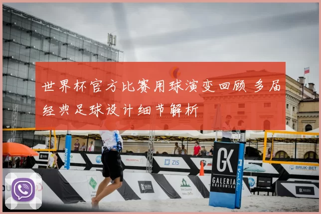 世界杯官方比赛用球演变回顾 多届经典足球设计细节解析